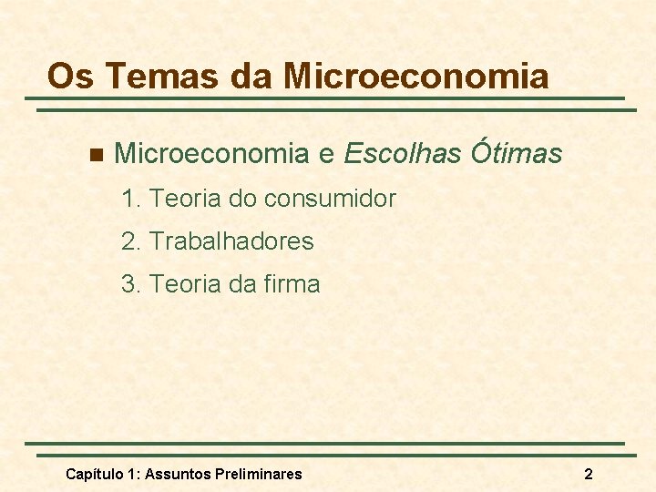 Os Temas da Microeconomia n Microeconomia e Escolhas Ótimas 1. Teoria do consumidor 2.