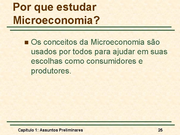 Por que estudar Microeconomia? n Os conceitos da Microeconomia são usados por todos para