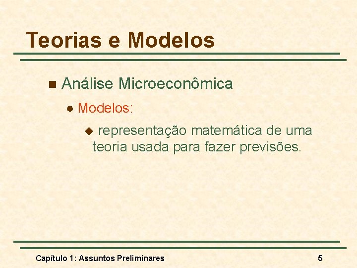 Teorias e Modelos n Análise Microeconômica l Modelos: representação matemática de uma teoria usada