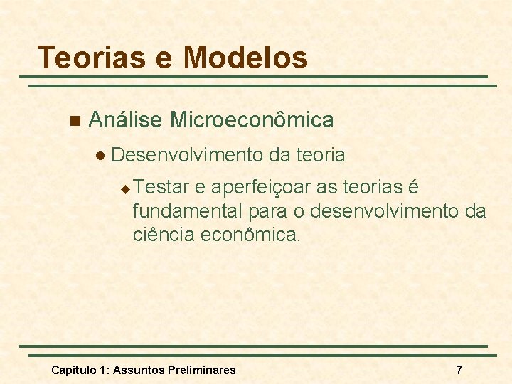 Teorias e Modelos n Análise Microeconômica l Desenvolvimento da teoria u Testar e aperfeiçoar