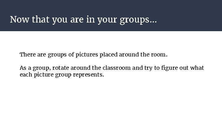 Now that you are in your groups. . . There are groups of pictures