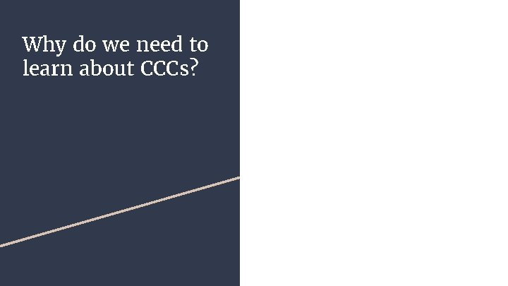 Why do we need to learn about CCCs? 