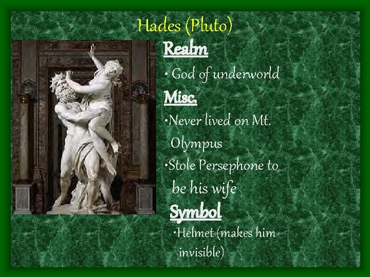 Hades (Pluto) Realm • God of underworld Misc. • Never lived on Mt. Olympus