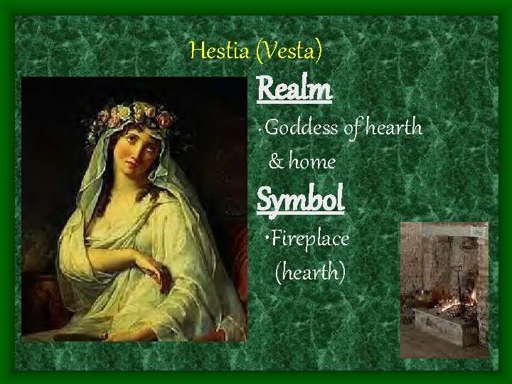 Hestia (Vesta) Realm Goddess of hearth & home • Symbol • Fireplace (hearth) 