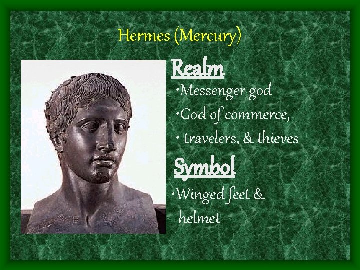 Hermes (Mercury) Realm • Messenger god • God of commerce, • travelers, & thieves