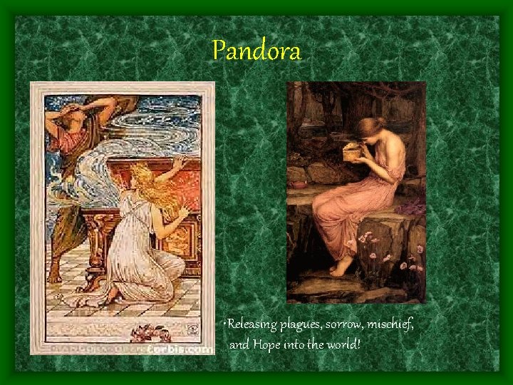 Pandora • Releasing plagues, sorrow, mischief, and Hope into the world! 