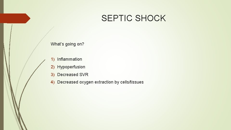 SEPTIC SHOCK What’s going on? 1) Inflammation 2) Hypoperfusion 3) Decreased SVR 4) Decreased