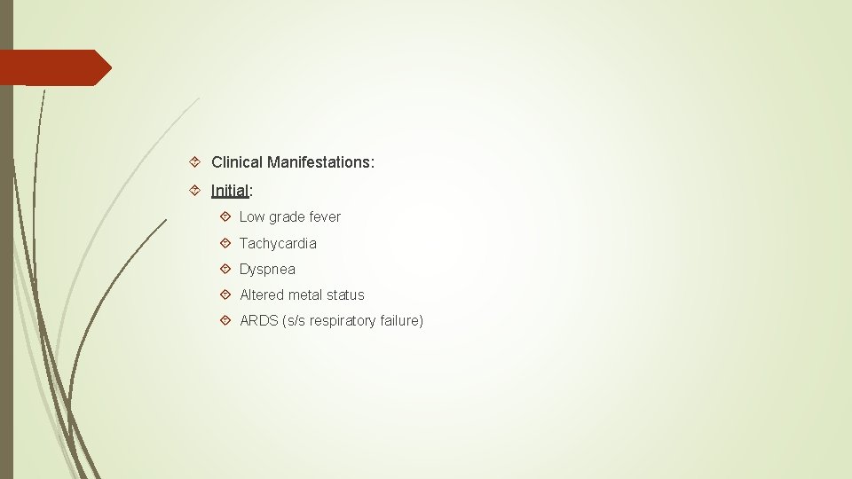  Clinical Manifestations: Initial: Low grade fever Tachycardia Dyspnea Altered metal status ARDS (s/s