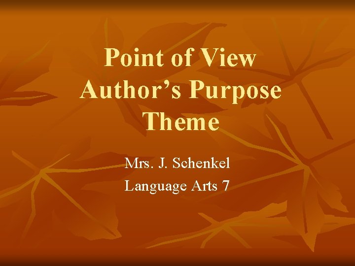 Point of View Author’s Purpose Theme Mrs. J. Schenkel Language Arts 7 