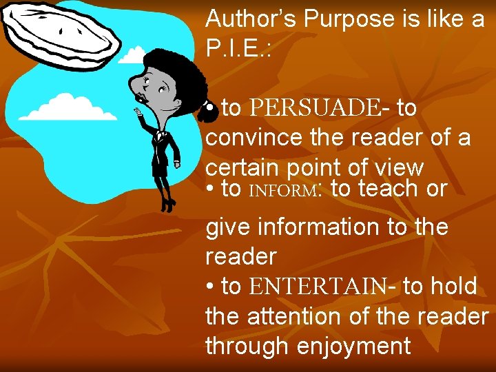 Author’s Purpose is like a P. I. E. : • to PERSUADE- to convince