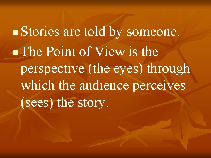 Stories are told by someone. n The Point of View is the perspective (the Stories are told by someone. n The Point of View is the perspective (the