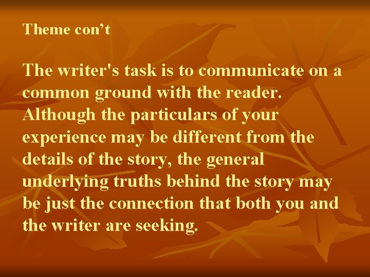 Theme con’t The writer's task is to communicate on a common ground with the