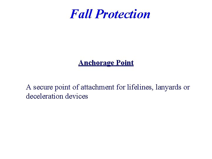 Fall Protection Anchorage Point A secure point of attachment for lifelines, lanyards or deceleration