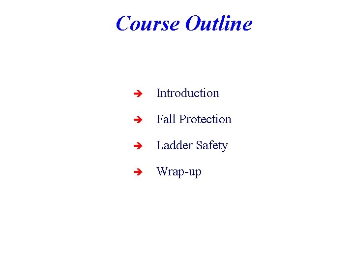 Course Outline è Introduction è Fall Protection è Ladder Safety è Wrap-up 