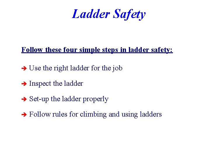 Ladder Safety Follow these four simple steps in ladder safety: è Use the right