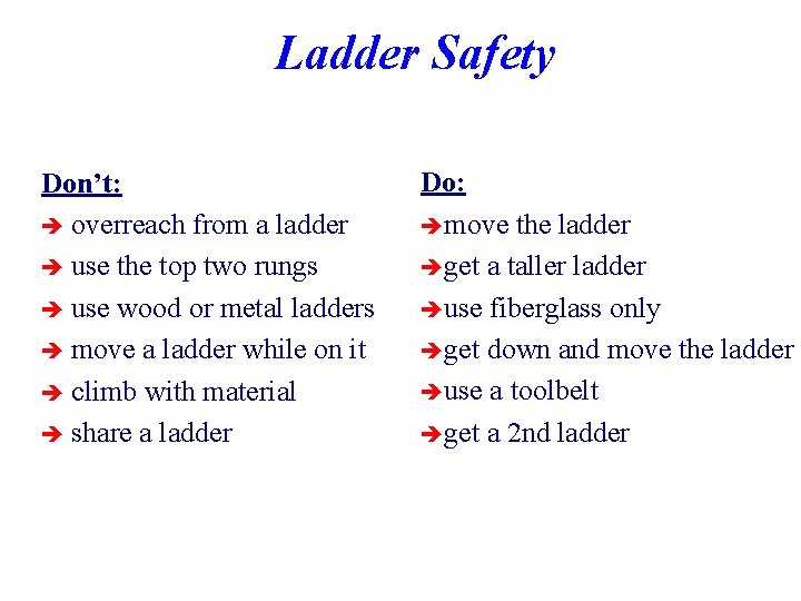 Ladder Safety Don’t: è overreach from a ladder è use the top two rungs