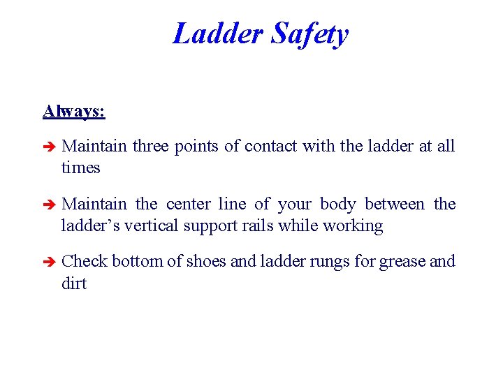 Ladder Safety Always: è Maintain three points of contact with the ladder at all