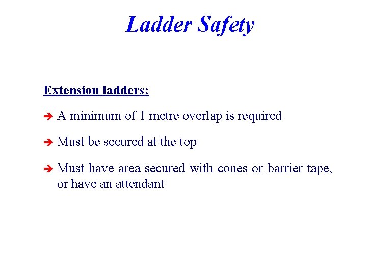 Ladder Safety Extension ladders: èA minimum of 1 metre overlap is required è Must