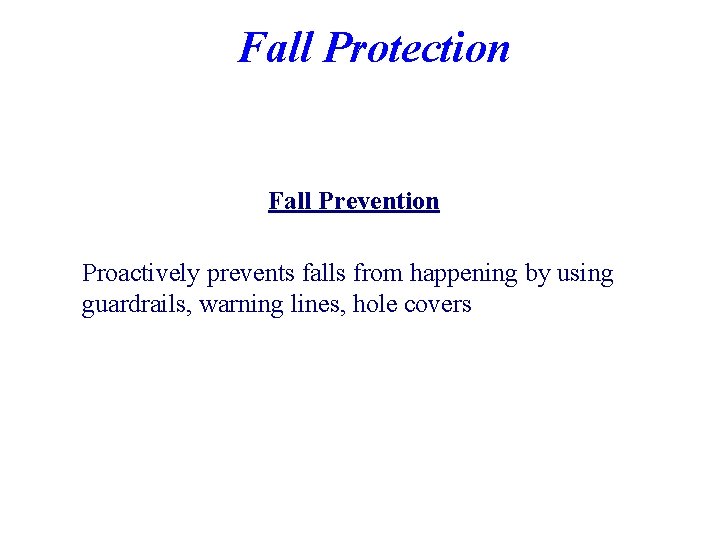 Fall Protection Fall Prevention Proactively prevents falls from happening by using guardrails, warning lines,