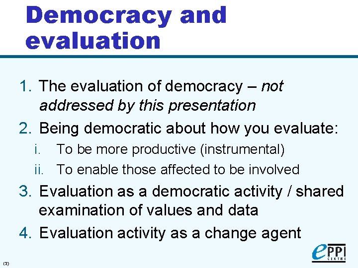 Democracy and evaluation 1. The evaluation of democracy – not addressed by this presentation