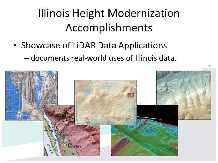 Illinois Height Modernization Accomplishments • Showcase of Li. DAR Data Applications – documents real-world Illinois Height Modernization Accomplishments • Showcase of Li. DAR Data Applications – documents real-world