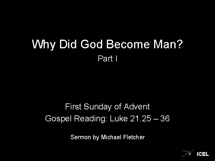 Why Did God Become Man? Part I First Sunday of Advent Gospel Reading: Luke