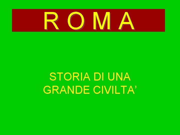 ROMA STORIA DI UNA GRANDE CIVILTA’ 