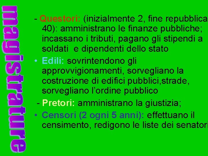 - Questori: (inizialmente 2, fine repubblica 40): amministrano le finanze pubbliche; incassano i tributi,