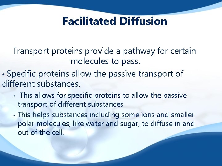 Facilitated Diffusion Transport proteins provide a pathway for certain molecules to pass. • Specific