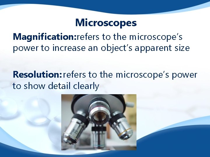 Microscopes Magnification: refers to the microscope’s power to increase an object’s apparent size Resolution: