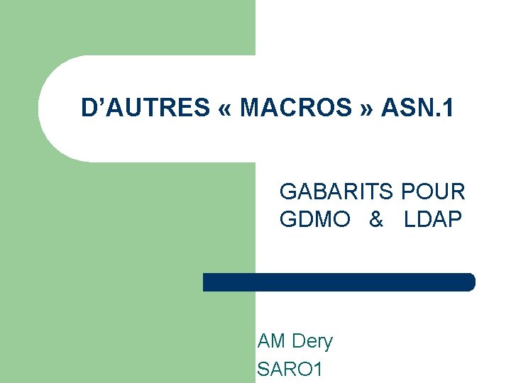 D’AUTRES « MACROS » ASN. 1 GABARITS POUR GDMO & LDAP AM Dery SARO