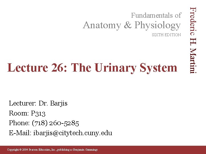 Anatomy & Physiology SIXTH EDITION Lecture 26: The Urinary System Lecturer: Dr. Barjis Room: