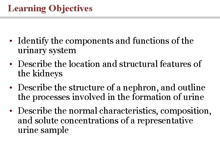 Learning Objectives • Identify the components and functions of the urinary system • Describe