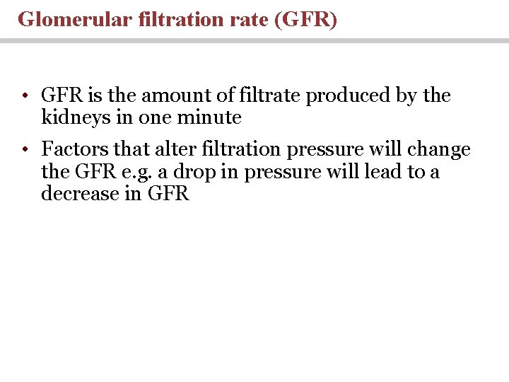 Glomerular filtration rate (GFR) • GFR is the amount of filtrate produced by the