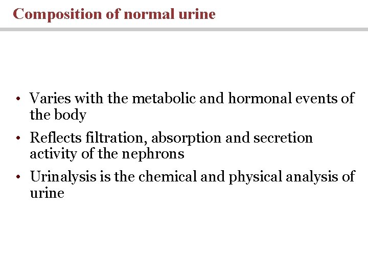 Composition of normal urine • Varies with the metabolic and hormonal events of the