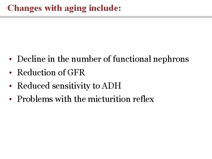 Changes with aging include: • Decline in the number of functional nephrons • Reduction