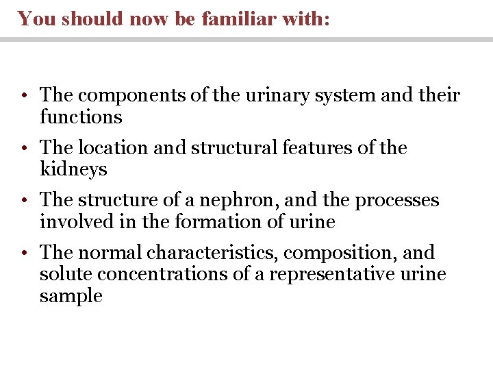 You should now be familiar with: • The components of the urinary system and