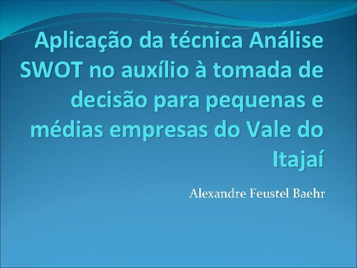 Aplicação da técnica Análise SWOT no auxílio à tomada de decisão para pequenas e