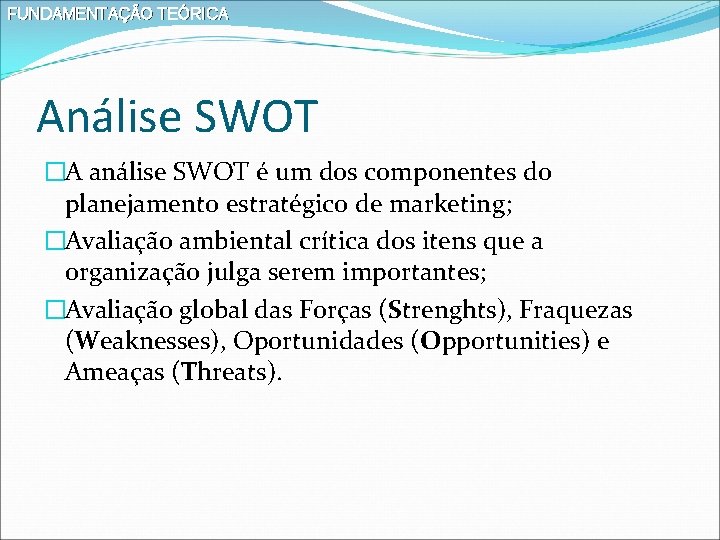 FUNDAMENTAÇÃO TEÓRICA Análise SWOT �A análise SWOT é um dos componentes do planejamento estratégico