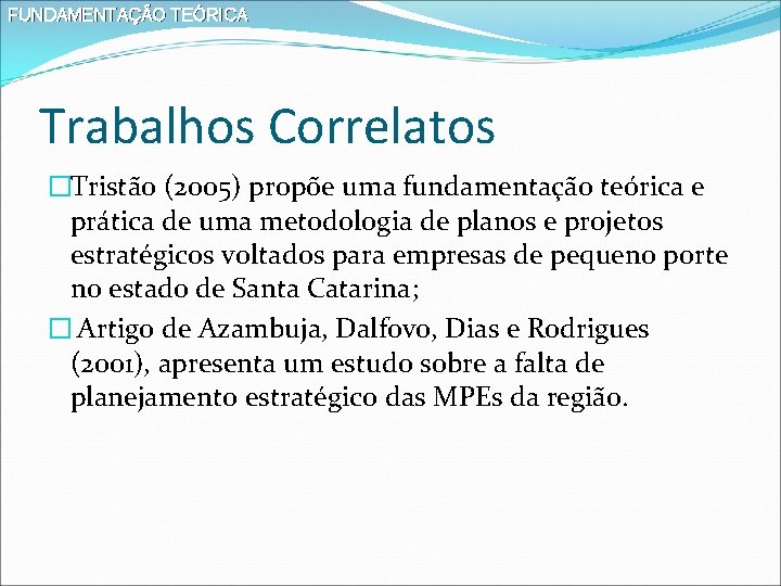 FUNDAMENTAÇÃO TEÓRICA Trabalhos Correlatos �Tristão (2005) propõe uma fundamentação teórica e prática de uma