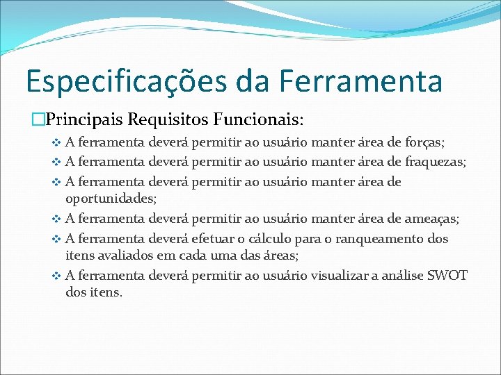 Especificações da Ferramenta �Principais Requisitos Funcionais: v A ferramenta deverá permitir ao usuário manter