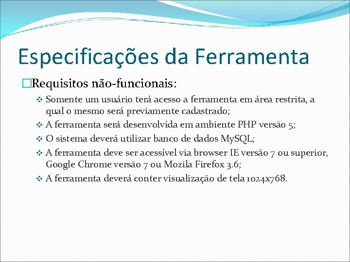 Especificações da Ferramenta �Requisitos não-funcionais: v Somente um usuário terá acesso a ferramenta em
