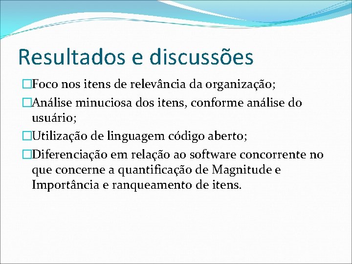 Resultados e discussões �Foco nos itens de relevância da organização; �Análise minuciosa dos itens,