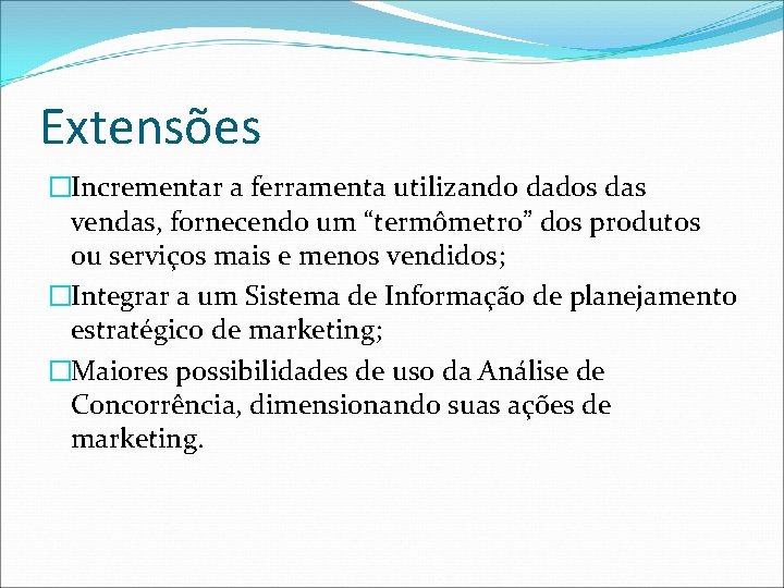 Extensões �Incrementar a ferramenta utilizando dados das vendas, fornecendo um “termômetro” dos produtos ou