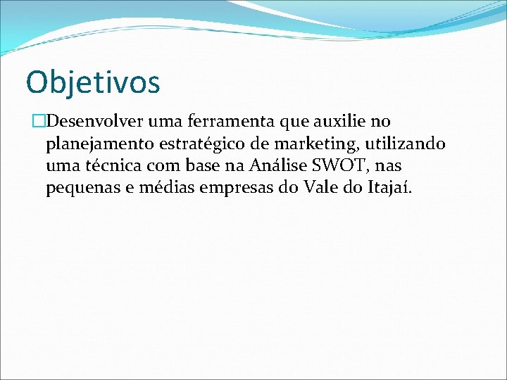 Objetivos �Desenvolver uma ferramenta que auxilie no planejamento estratégico de marketing, utilizando uma técnica