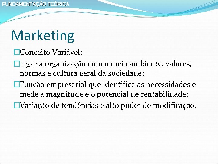 FUNDAMENTAÇÃO TEÓRICA Marketing �Conceito Variável; �Ligar a organização com o meio ambiente, valores, normas