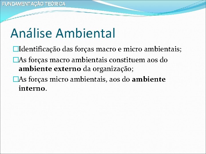 FUNDAMENTAÇÃO TEÓRICA Análise Ambiental �Identificação das forças macro e micro ambientais; �As forças macro