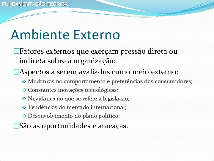 FUNDAMENTAÇÃO TEÓRICA Ambiente Externo �Fatores externos que exerçam pressão direta ou indireta sobre a