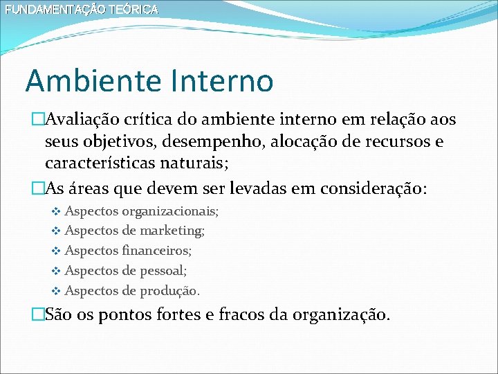 FUNDAMENTAÇÃO TEÓRICA Ambiente Interno �Avaliação crítica do ambiente interno em relação aos seus objetivos,
