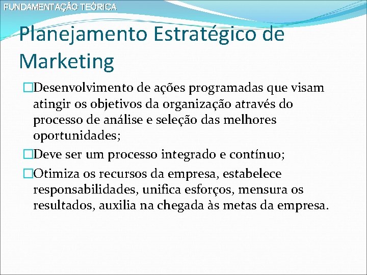 FUNDAMENTAÇÃO TEÓRICA Planejamento Estratégico de Marketing �Desenvolvimento de ações programadas que visam atingir os